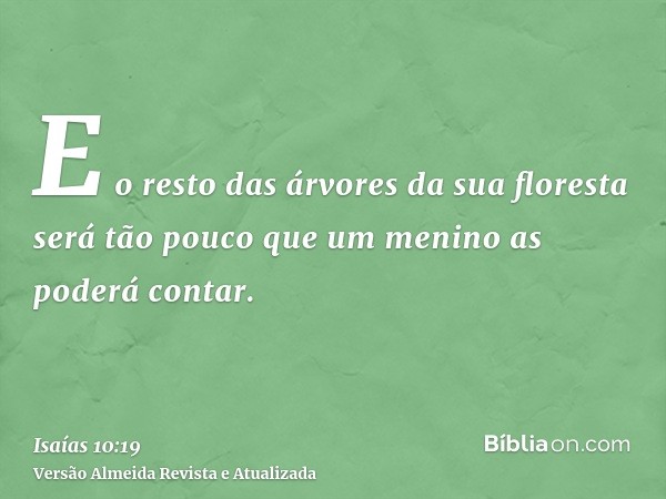 E o resto das árvores da sua floresta será tão pouco que um menino as poderá contar.