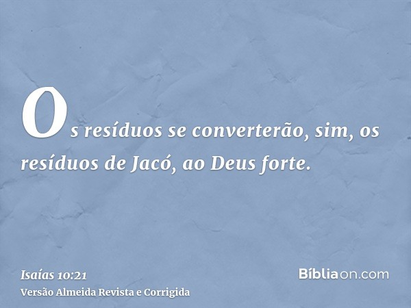 Os resíduos se converterão, sim, os resíduos de Jacó, ao Deus forte.
