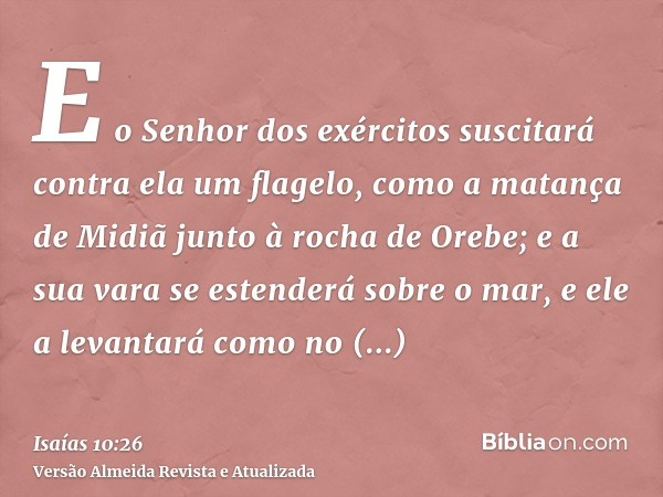 E o Senhor dos exércitos suscitará contra ela um flagelo, como a matança de Midiã junto à rocha de Orebe; e a sua vara se estenderá sobre o mar, e ele a levanta