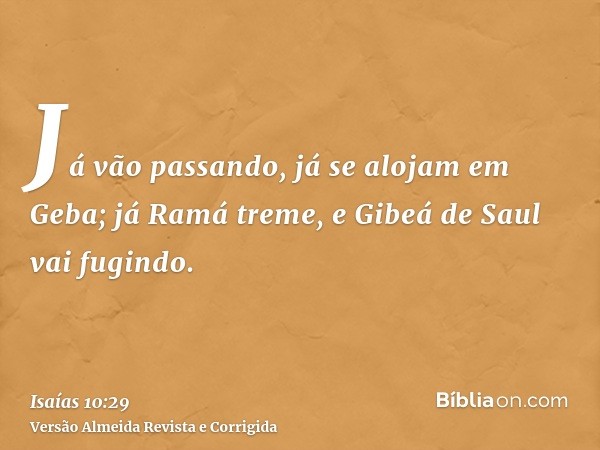 Já vão passando, já se alojam em Geba; já Ramá treme, e Gibeá de Saul vai fugindo.