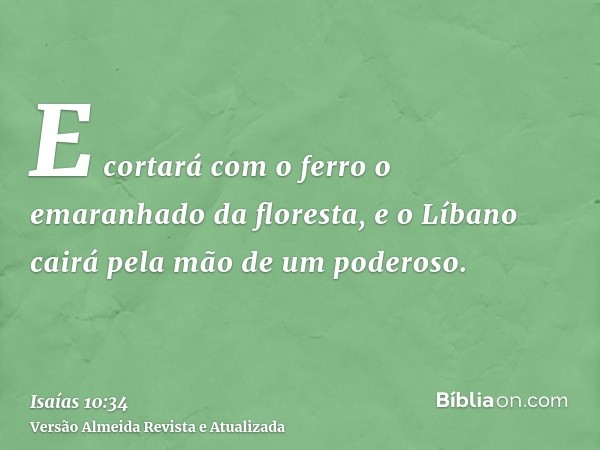 E cortará com o ferro o emaranhado da floresta, e o Líbano cairá pela mão de um poderoso.