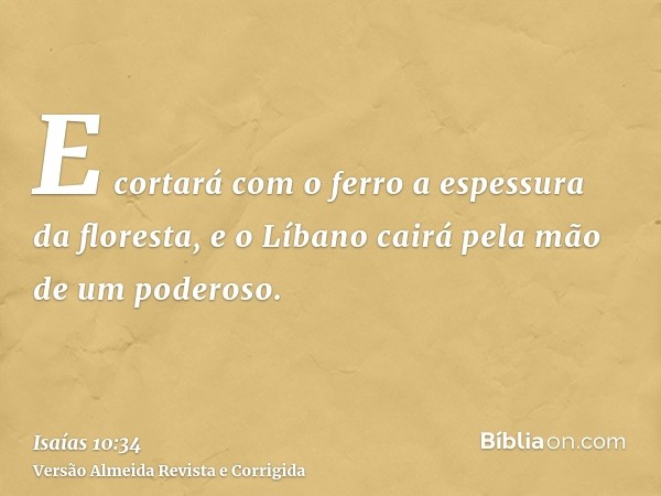 E cortará com o ferro a espessura da floresta, e o Líbano cairá pela mão de um poderoso.