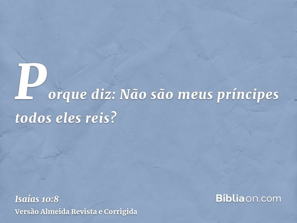 Porque diz: Não são meus príncipes todos eles reis?