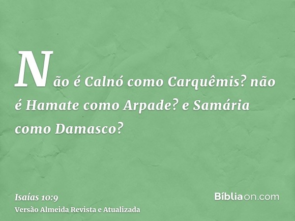 Não é Calnó como Carquêmis? não é Hamate como Arpade? e Samária como Damasco?