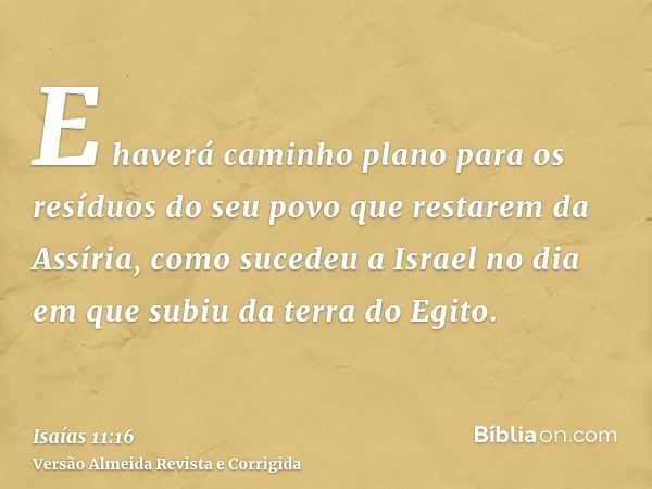 E haverá caminho plano para os resíduos do seu povo que restarem da Assíria, como sucedeu a Israel no dia em que subiu da terra do Egito.