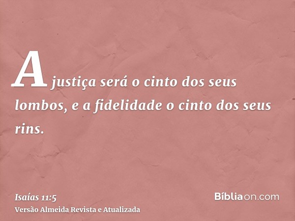 A justiça será o cinto dos seus lombos, e a fidelidade o cinto dos seus rins.