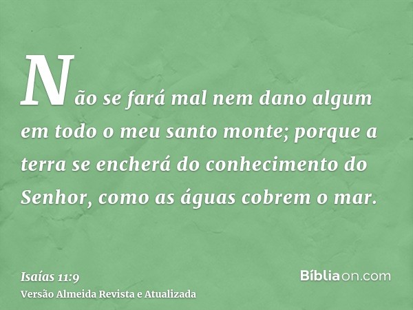 Não se fará mal nem dano algum em todo o meu santo monte; porque a terra se encherá do conhecimento do Senhor, como as águas cobrem o mar.