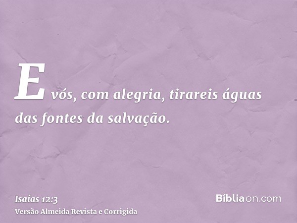 E vós, com alegria, tirareis águas das fontes da salvação.