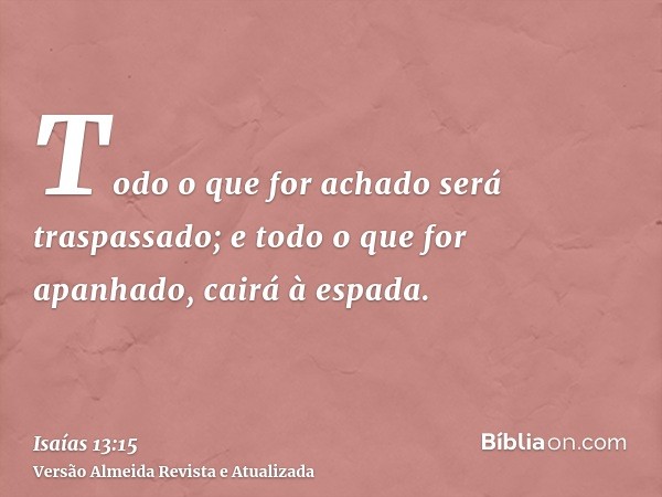 Todo o que for achado será traspassado; e todo o que for apanhado, cairá à espada.