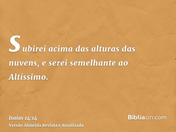 subirei acima das alturas das nuvens, e serei semelhante ao Altíssimo.