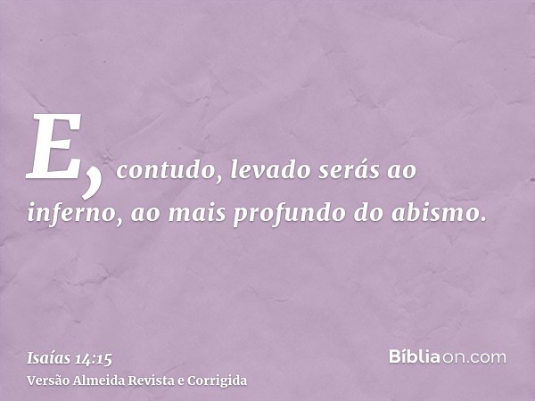 E, contudo, levado serás ao inferno, ao mais profundo do abismo.