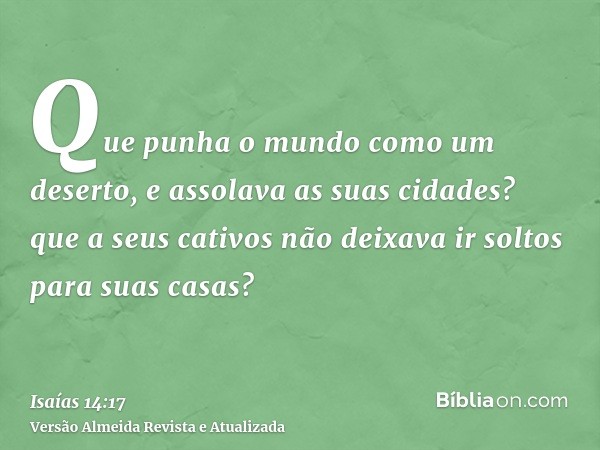 Que punha o mundo como um deserto, e assolava as suas cidades? que a seus cativos não deixava ir soltos para suas casas?