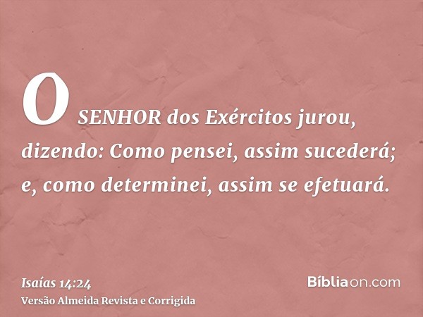 O SENHOR dos Exércitos jurou, dizendo: Como pensei, assim sucederá; e, como determinei, assim se efetuará.