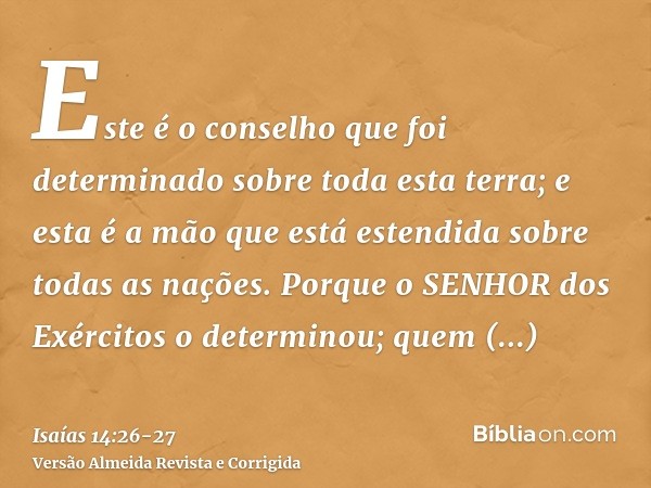 Este é o conselho que foi determinado sobre toda esta terra; e esta é a mão que está estendida sobre todas as nações.Porque o SENHOR dos Exércitos o determinou;