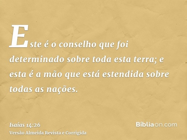 Este é o conselho que foi determinado sobre toda esta terra; e esta é a mão que está estendida sobre todas as nações.