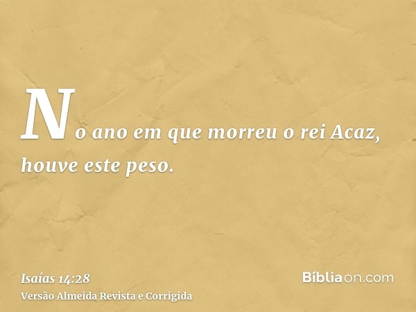 No ano em que morreu o rei Acaz, houve este peso.