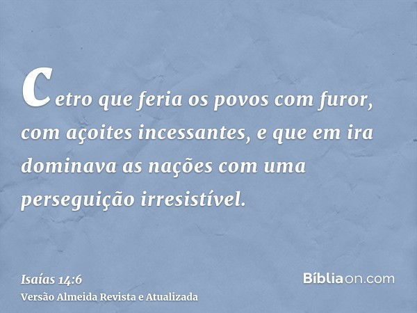 cetro que feria os povos com furor, com açoites incessantes, e que em ira dominava as nações com uma perseguição irresistível.