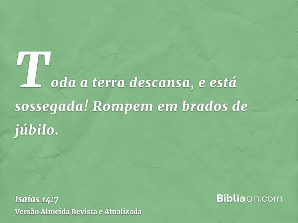 Toda a terra descansa, e está sossegada! Rompem em brados de júbilo.