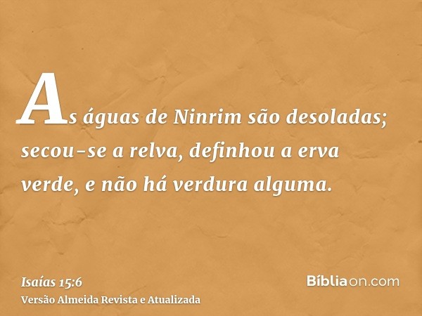 As águas de Ninrim são desoladas; secou-se a relva, definhou a erva verde, e não há verdura alguma.