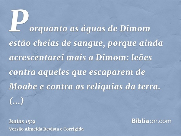 Porquanto as águas de Dimom estão cheias de sangue, porque ainda acrescentarei mais a Dimom: leões contra aqueles que escaparem de Moabe e contra as relíquias d
