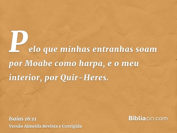 Pelo que minhas entranhas soam por Moabe como harpa, e o meu interior, por Quir-Heres.