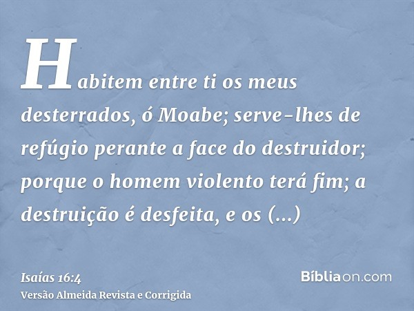 Habitem entre ti os meus desterrados, ó Moabe; serve-lhes de refúgio perante a face do destruidor; porque o homem violento terá fim; a destruição é desfeita, e 