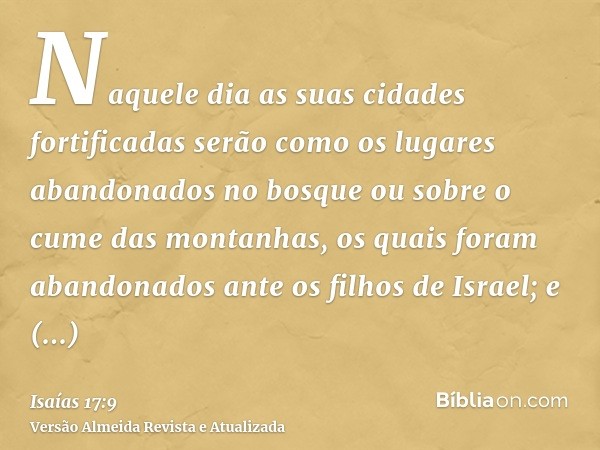 Naquele dia as suas cidades fortificadas serão como os lugares abandonados no bosque ou sobre o cume das montanhas, os quais foram abandonados ante os filhos de