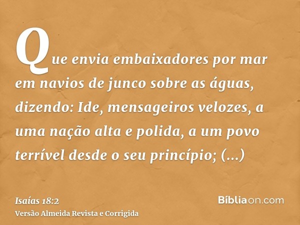 Que envia embaixadores por mar em navios de junco sobre as águas, dizendo: Ide, mensageiros velozes, a uma nação alta e polida, a um povo terrível desde o seu p