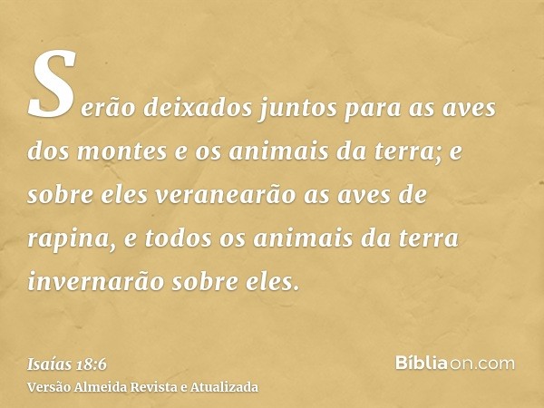 Serão deixados juntos para as aves dos montes e os animais da terra; e sobre eles veranearão as aves de rapina, e todos os animais da terra invernarão sobre ele