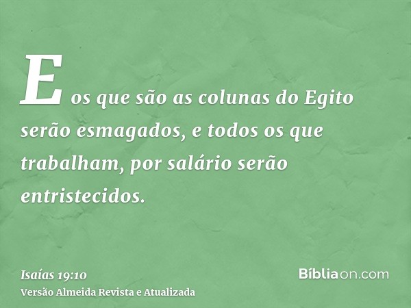 E os que são as colunas do Egito serão esmagados, e todos os que trabalham, por salário serão entristecidos.