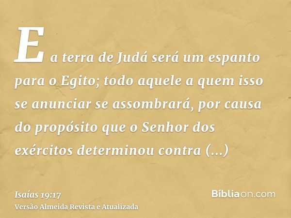 E a terra de Judá será um espanto para o Egito; todo aquele a quem isso se anunciar se assombrará, por causa do propósito que o Senhor dos exércitos determinou 