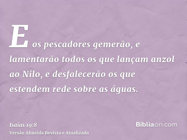 E os pescadores gemerão, e lamentarão todos os que lançam anzol ao Nilo, e desfalecerão os que estendem rede sobre as águas.