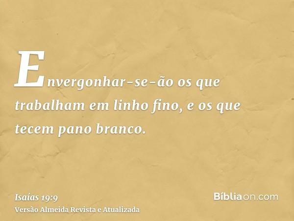 Envergonhar-se-ão os que trabalham em linho fino, e os que tecem pano branco.