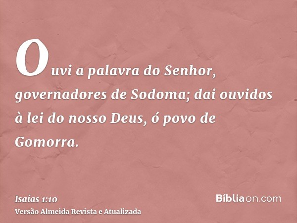 Ouvi a palavra do Senhor, governadores de Sodoma; dai ouvidos à lei do nosso Deus, ó povo de Gomorra.