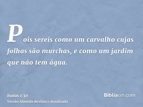 Pois sereis como um carvalho cujas folhas são murchas, e como um jardim que não tem água.