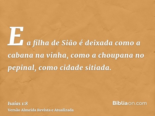 E a filha de Sião é deixada como a cabana na vinha, como a choupana no pepinal, como cidade sitiada.