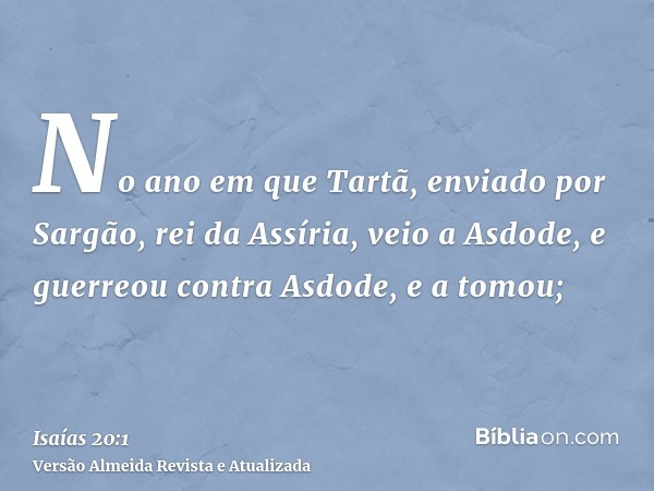 No ano em que Tartã, enviado por Sargão, rei da Assíria, veio a Asdode, e guerreou contra Asdode, e a tomou;