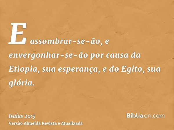 E assombrar-se-ão, e envergonhar-se-ão por causa da Etiopia, sua esperança, e do Egito, sua glória.