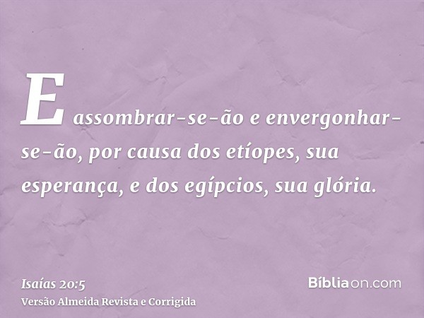 E assombrar-se-ão e envergonhar-se-ão, por causa dos etíopes, sua esperança, e dos egípcios, sua glória.