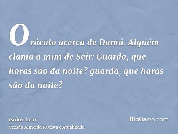 Oráculo acerca de Dumá. Alguém clama a mim de Seir: Guarda, que horas são da noite? guarda, que horas são da noite?