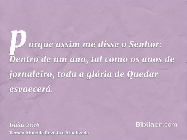 porque assim me disse o Senhor: Dentro de um ano, tal como os anos de jornaleiro, toda a glória de Quedar esvaecerá.