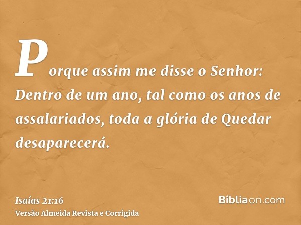 Porque assim me disse o Senhor: Dentro de um ano, tal como os anos de assalariados, toda a glória de Quedar desaparecerá.