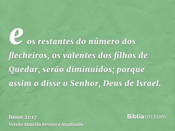 e os restantes do número dos flecheiros, os valentes dos filhos de Quedar, serão diminuídos; porque assim o disse o Senhor, Deus de Israel.