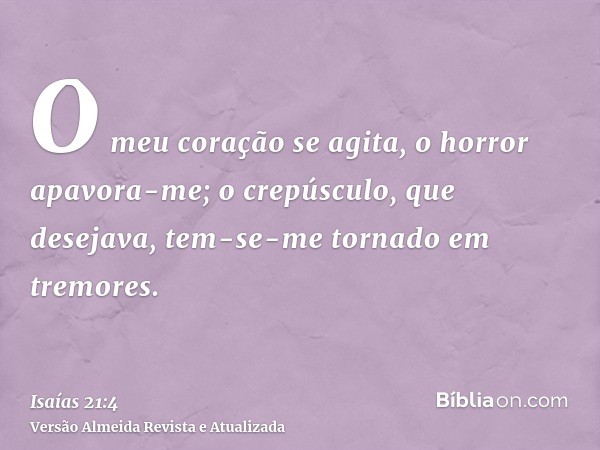 O meu coração se agita, o horror apavora-me; o crepúsculo, que desejava, tem-se-me tornado em tremores.