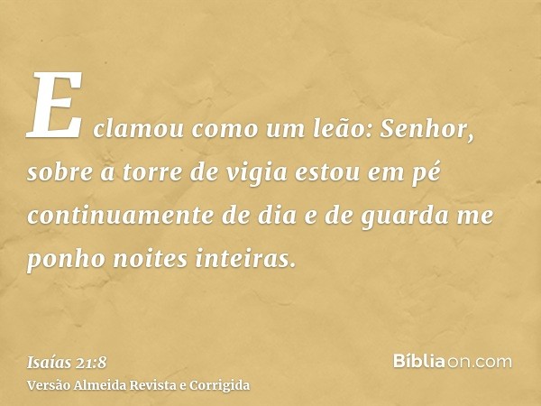 E clamou como um leão: Senhor, sobre a torre de vigia estou em pé continuamente de dia e de guarda me ponho noites inteiras.