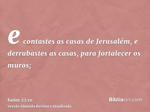 e contastes as casas de Jerusalém, e derrubastes as casas, para fortalecer os muros;