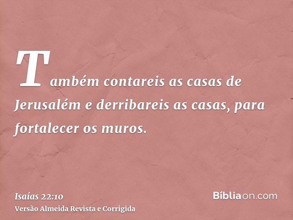 Também contareis as casas de Jerusalém e derribareis as casas, para fortalecer os muros.