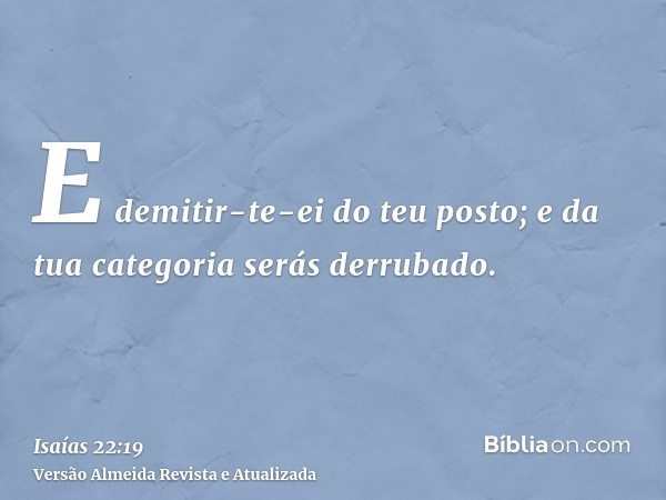 E demitir-te-ei do teu posto; e da tua categoria serás derrubado.