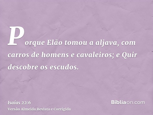 Porque Elão tomou a aljava, com carros de homens e cavaleiros; e Quir descobre os escudos.