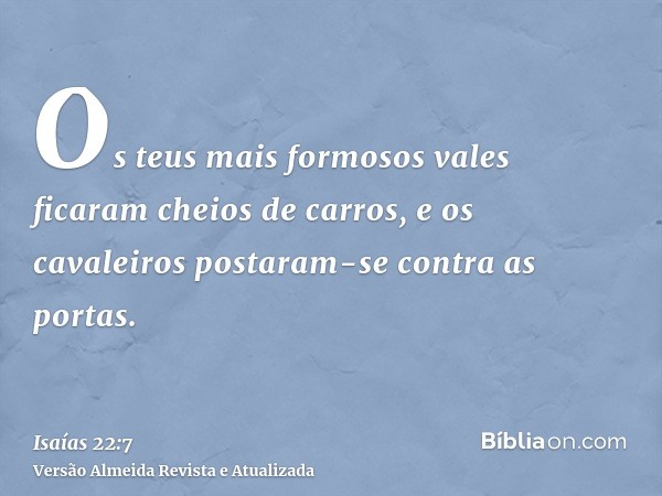 Os teus mais formosos vales ficaram cheios de carros, e os cavaleiros postaram-se contra as portas.